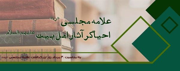 علامه مجلسی «ره» احیاگر آثار اهل بیت (علیهم السلام)/ به مناسبت 30 مرداد روز بزرگداشت علامه مجلسی «ره»